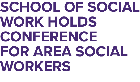 School of Social Work Holds Conference for Area Social Workers
